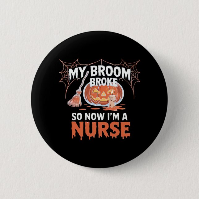 My Broom Broke So Now I'm A Nurse Funny Halloween  6 Cm Round Badge (Front)