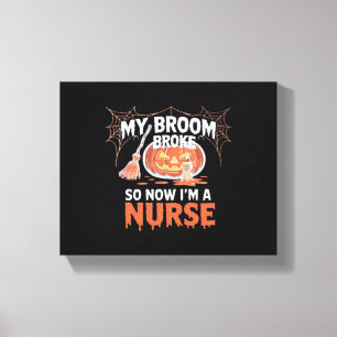 My Broom Broke So Now I'm A Nurse Funny Halloween  Canvas Print