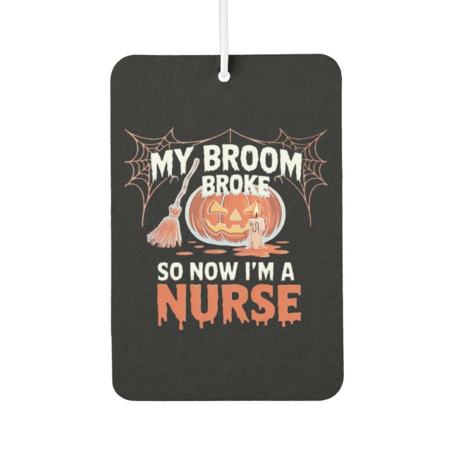 My Broom Broke So Now I'm A Nurse Funny Halloween  Car Air Freshener (Front)