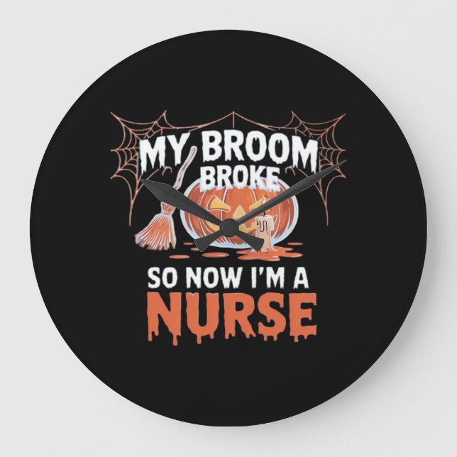 My Broom Broke So Now I'm A Nurse Funny Halloween  Large Clock (Front)