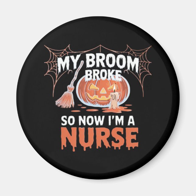 My Broom Broke So Now I'm A Nurse Funny Halloween  Magnet (Front)