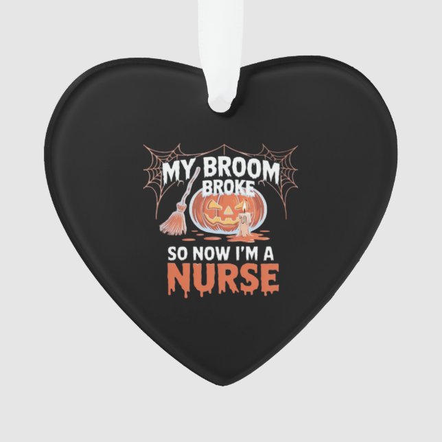 My Broom Broke So Now I'm A Nurse Funny Halloween  Ornament (Front)