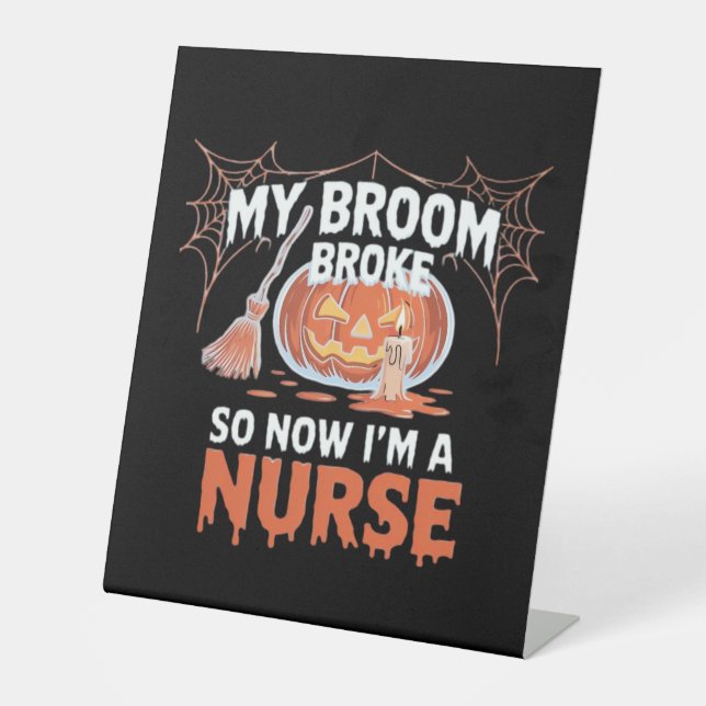 My Broom Broke So Now I'm A Nurse Funny Halloween  Pedestal Sign (Front)