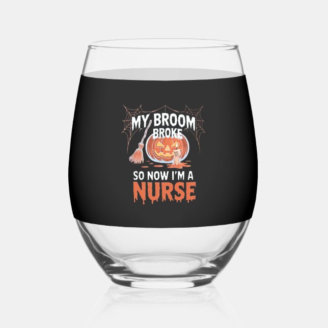 My Broom Broke So Now I'm A Nurse Funny Halloween  Stemless Wine Glass (Front)