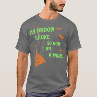 My Broom Broke So Now Im a Nurse  Funny Witch Tee 