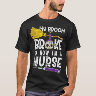 My Broom Broke So Now Im A Nurse Halloween Nurse T-Shirt