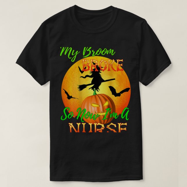 My Broom Broke So Now Im A Nurse Halloween T-Shirt (Design Front)