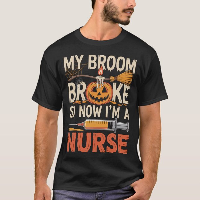 My Broom Broke So Now I'M A Nurse Halloween T-Shirt (Front)
