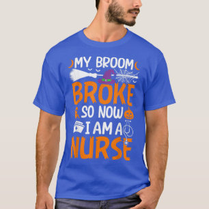 My Broom Broke So Now I'm A Nurse Halloween T-Shirt