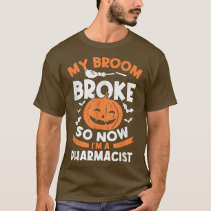 My Broom Broke So Now I'm A Pharmacist Halloween  T-Shirt