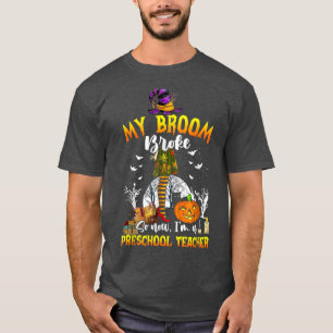 My Broom Broke So Now I'm A Preschool Teacher Hall T-Shirt