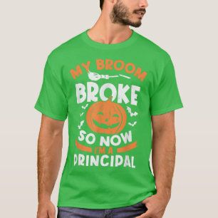 My Broom Broke So Now I'm A Principal Halloween  T-Shirt