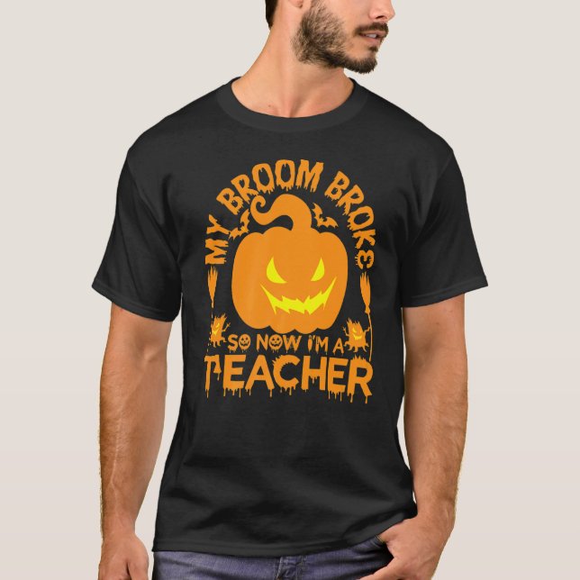 My Broom Broke So Now I'm A Teacher Witch T-Shirt (Front)