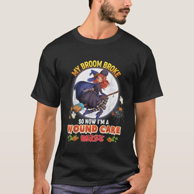 My Broom Broke So Now Im A Wound Care Nurse Hallow T-Shirt (Front)