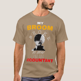 My Broom Broke So Now Ix27m An Accountant T-Shirt