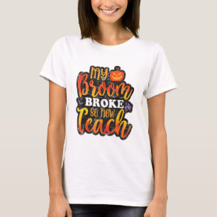 My Broom Broke So Now Teach Funny Halloween Teache T-Shirt