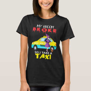 My Broom Is Broke So I Take A Taxi Halloween Witch T-Shirt
