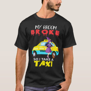 My Broom Is Broke So I Take A Taxi Halloween Witch T-Shirt