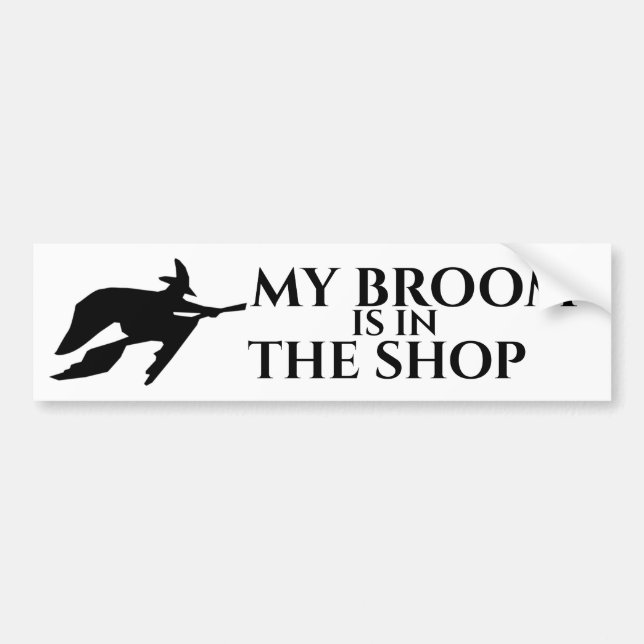 My Broom is in the Shop Bumper Sticker (Front)