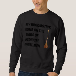 My Broomstick Runs On The Tears Of Mediocre White  Sweatshirt