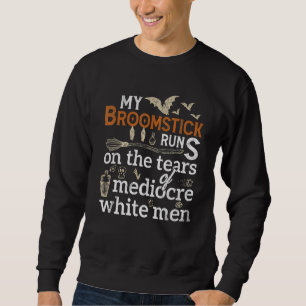My Broomstick Runs On The Tears Of Mediocre White Sweatshirt