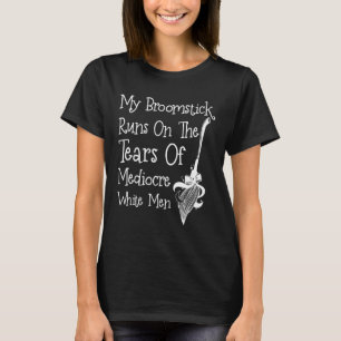 My Broomstick Runs On The Tears Of Mediocre White T-Shirt