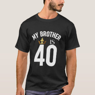 My Brother Is 40 40th 40 Years Old Sibling Cousin  T-Shirt