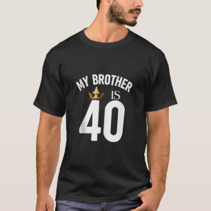 My Brother Is 40 40th 40 Years Old Sibling Cousin  T-Shirt