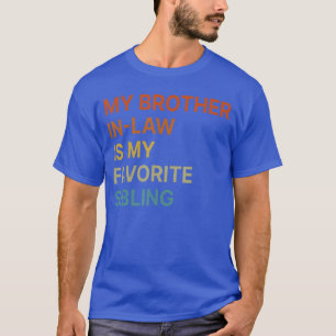 My BrotherinLaw is My Favorite Sibling Funny Famil T-Shirt
