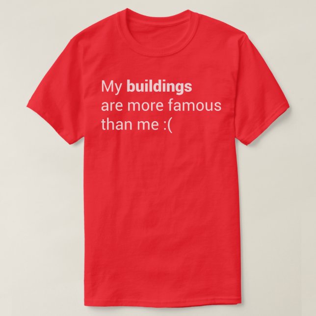 My buildings are more famous than me T-Shirt (Design Front)