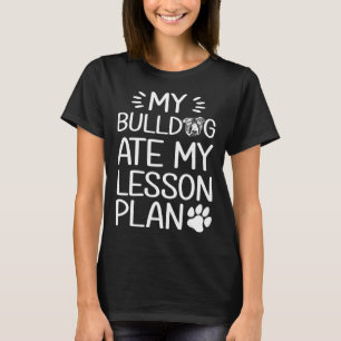 My Bull Dog Ate My Lesson Plan Dog Mom Teacher T-Shirt