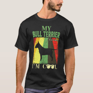 My Bull Terrier Thinks Im Cool T-Shirt