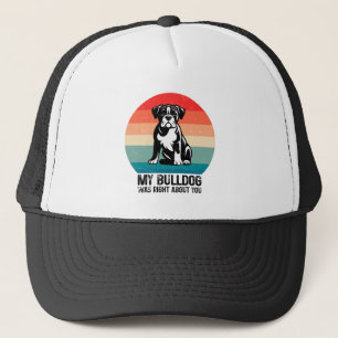 My Bulldog Was Right About You Bulldog Dog Retro Trucker Hat