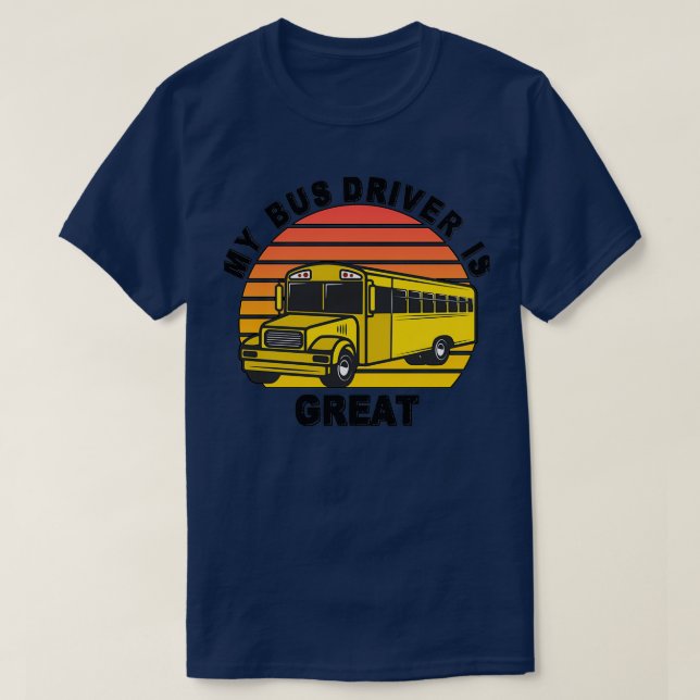 My Bus Driver Is Great Great gift for the Back to  T-Shirt (Design Front)