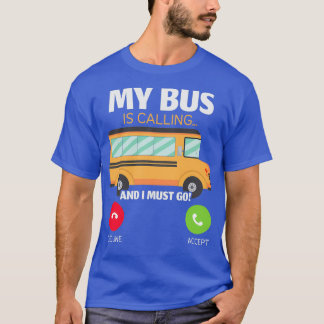My Bus Is Calling And I Must Go School Bus Driver T-Shirt
