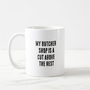 My butcher shop is a cut above the rest coffee mug
