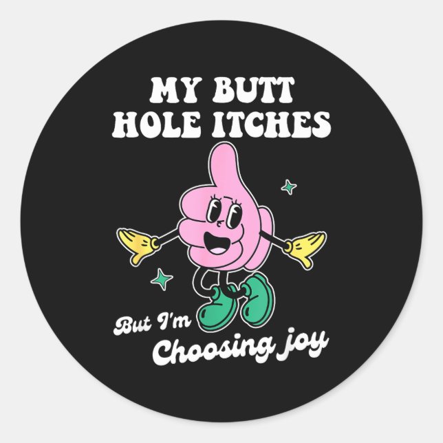 My Butt Hole Itches But I'm Choosing Joy Funny Quo Classic Round Sticker (Front)