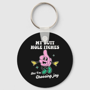 My Butt Hole Itches But I'm Choosing Joy Funny Quo Key Ring