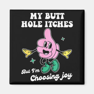My Butt Hole Itches But I'm Choosing Joy Funny Quo Magnet
