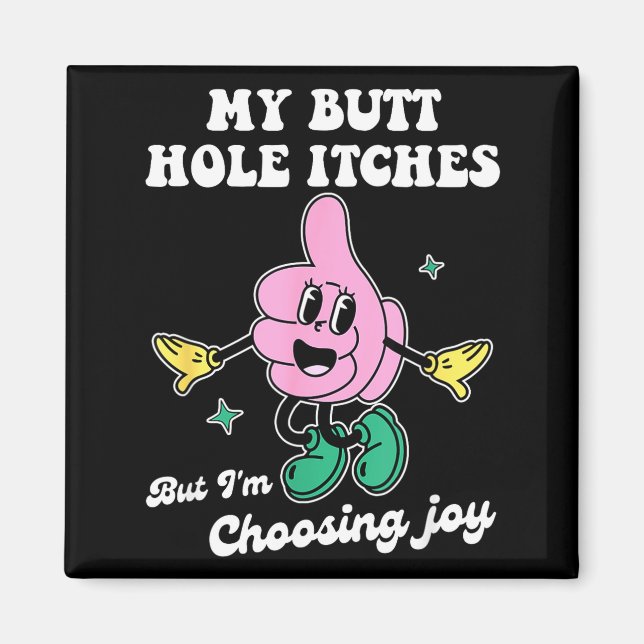 My Butt Hole Itches But I'm Choosing Joy Funny Quo Magnet (Front)