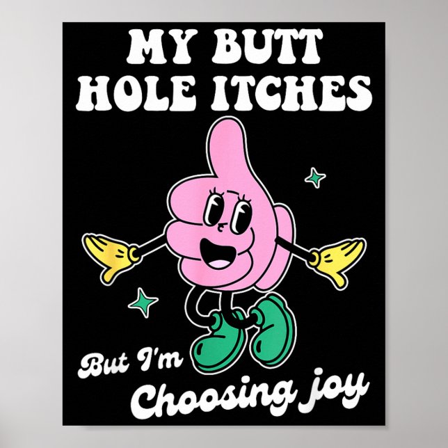 My Butt Hole Itches But I'm Choosing Joy Funny Quo Poster (Front)