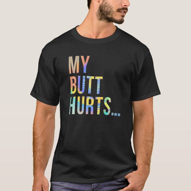 My Butt Hurts Butt Joke Hemorrhoid Tie dye T-Shirt (Front)