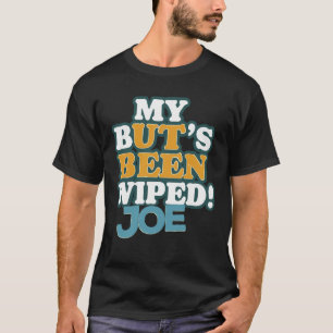 My Butt's Been Wiped Joe. T-Shirt