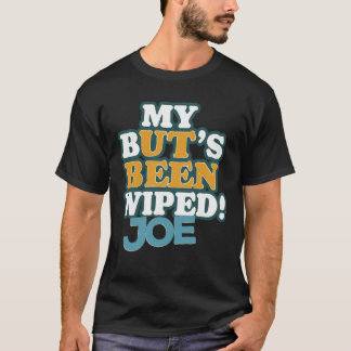 My Butt's Been Wiped Joe. T-Shirt