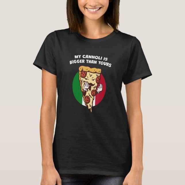 My Cannoli Is Bigger Than Yours Funny Italian Humo T-Shirt (Front)