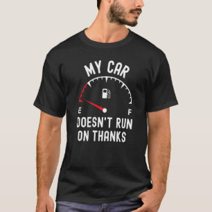 My car doesn't run on thanks empty fuel Guage dri T-Shirt