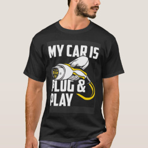 My Car Is Plug And Play Electric Car Owner T-Shirt