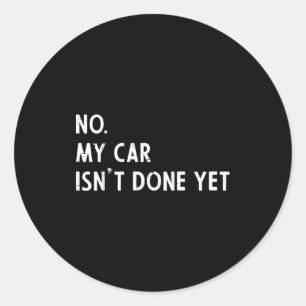 My car isnt done funny car guy mechanic men dad classic round sticker
