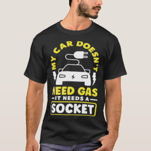 My car needs a Socket Battery Electric Vehicle EV  T-Shirt