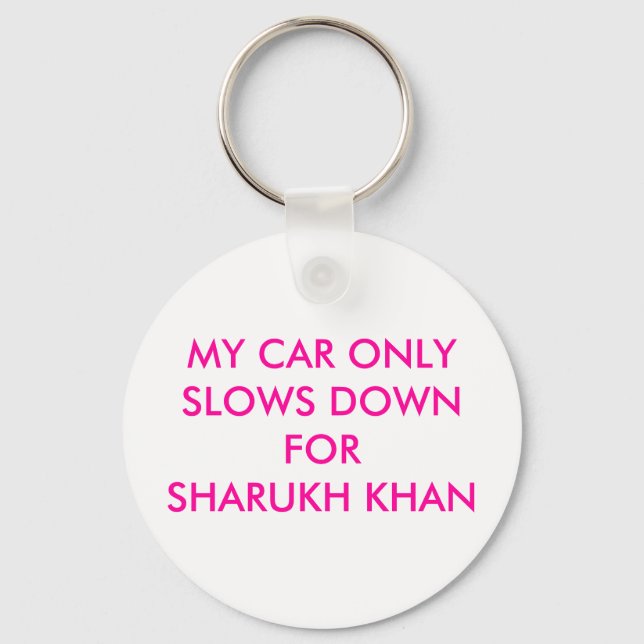 MY CAR ONLY SLOWS DOWN FOR SHARUKH KHAN KEY RING (Front)